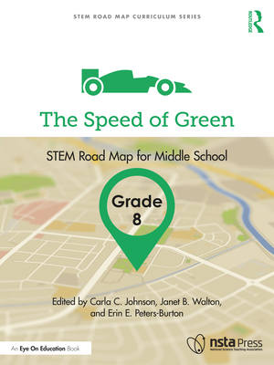 The Speed of Green, Grade 8: Stem Road Map for Middle School - Johnson, Carla C (Editor), and Walton, Janet B (Editor), and Peters-Burton, Erin E (Editor)