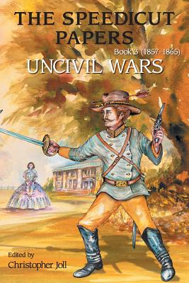 The Speedicut Papers: Book 3 (1857-1865): Uncivil Wars - Joll, Christopher