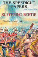 The Speedicut Papers: Book 5 (1871-1879): Suffering Bertie