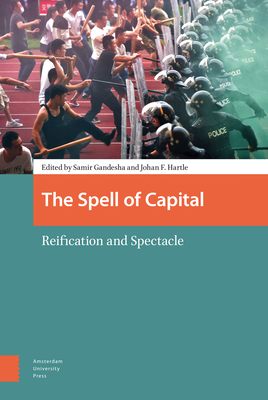 The Spell of Capital: Reification and Spectacle - Gandesha, Samir (Editor), and Hartle, Johan Frederik (Editor), and Lijster, Thijs (Contributions by)