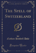 The Spell of Switzerland (Classic Reprint)