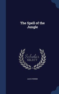 The Spell of the Jungle - Perrin, Alice