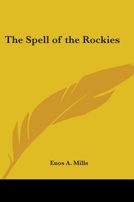 The Spell of the Rockies - Mills, Enos A