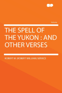 The Spell of the Yukon: And Other Verses