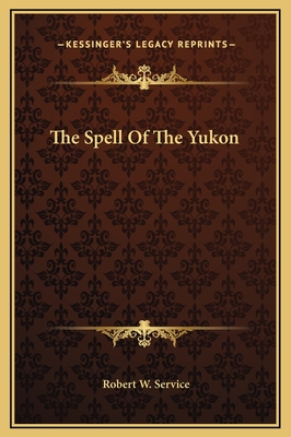 The Spell Of The Yukon - Service, Robert W