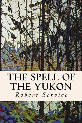 The Spell of the Yukon - Service, Robert