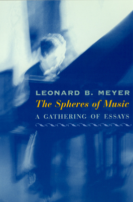 The Spheres of Music: A Gathering of Essays - Meyer, Leonard B