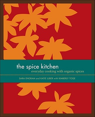 The Spice Kitchen: Everyday Cooking with Organic Spices - Luber, Katie, and Engram, Sara