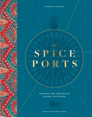 The Spice Ports: Mapping the Origins of Global Sea Trade - Nugent, Nicholas