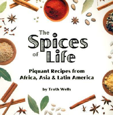 The Spices of Life: Piquant Recipes from Africa, Asia & Latin America - Wells, Troth