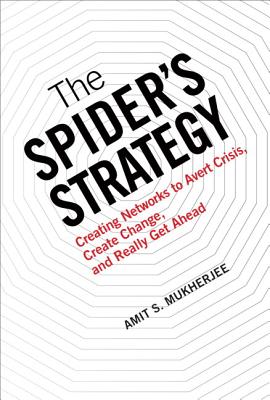 The Spider's Strategy: Creating Networks to Avert Crisis, Create Change, and Really Get Ahead (paperback) - Mukherjee, Amit S.