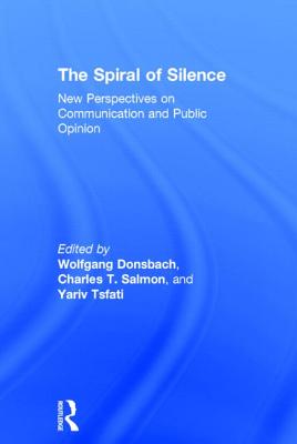 The Spiral of Silence: New Perspectives on Communication and Public Opinion - Donsbach, Wolfgang, Professor (Editor), and Salmon, Charles T (Editor), and Tsfati, Yariv (Editor)