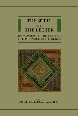 The Spirit and the Letter: Approaches to the Esoteric Interpretation of the Qur'an - Keeler, Annabel (Editor), and Rizvi, Sajjad H (Editor)