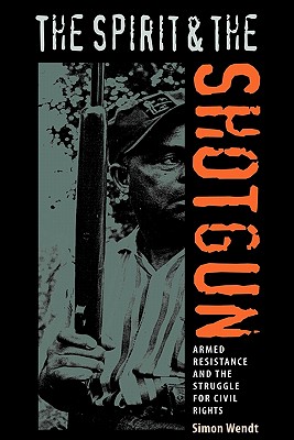 The Spirit and the Shotgun: Armed Resistance and the Struggle for Civil Rights - Wendt, Simon
