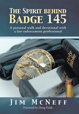 The Spirit Behind Badge 145: A Personal Walk and Devotional with a Law Enforcement Professional - McNeff, Jim