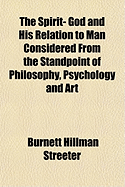 The Spirit- God and His Relation to Man Considered from the Standpoint of Philosophy, Psychology and Art