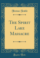 The Spirit Lake Massacre (Classic Reprint)