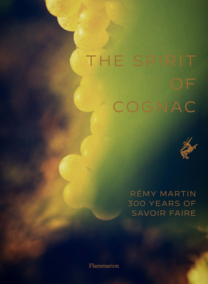 The Spirit of Cognac: Rmy Martin: 300 Years of Savoir Faire - Laurenceau, Thomas, and Gruyaert, Harry (Photographer)