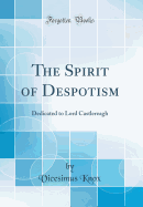 The Spirit of Despotism: Dedicated to Lord Castlereagh (Classic Reprint)