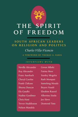 The Spirit of Freedom: South African Leaders on Religion and Politics Volume 52 - Villa-Vicencio, Charles, and Karis, Thomas G (Foreword by)