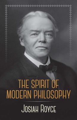 The Spirit of Modern Philosophy: An Essay in the Form of Lectures - Royce, Josiah