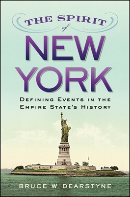 The Spirit of New York: Defining Events in the Empire State's History - Dearstyne, Bruce W