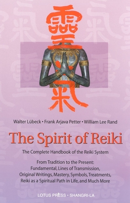 The Spirit of Reiki: From Tradition to the Present Fundamental Lines of Transmission, Original Writings, Mastery, Symbols, Treatments, Reiki as a Spiritual Path in Life, and Much More - Lubeck, Walter, and Petter, Frank Arjava, and Rand, William Lee