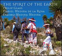 The Spirit of the Earth - Philip Glass/Daniel Medina de la Rossa/Erasmo Medina Medina