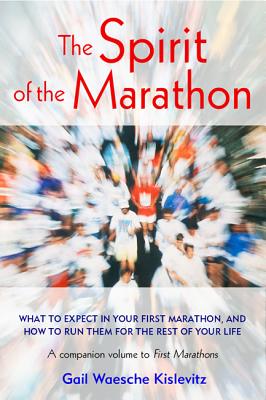 The Spirit of the Marathon: What to Expect in Your First Marathon, and How to Run Them for the Rest of Your Life - Kislevitz, Gail Waesche (Editor)