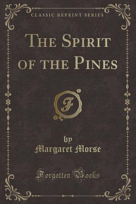 The Spirit of the Pines (Classic Reprint) - Morse, Margaret