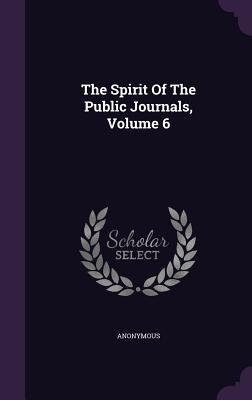 The Spirit Of The Public Journals, Volume 6 - Anonymous