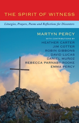 The Spirit of Witness: Liturgies, prayers, poems and reflections for dissenters - Percy, Martyn (Editor)