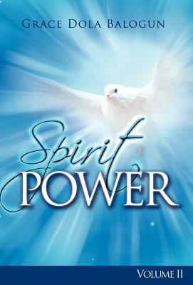 The Spirit Power Volume II - Balogun, Grace Dola