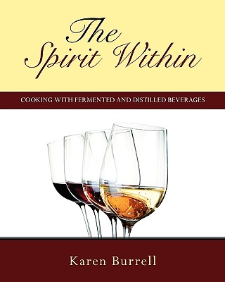 The Spirit Within: Cooking with Fermented and Distilled Beverages - Burrell, Karen