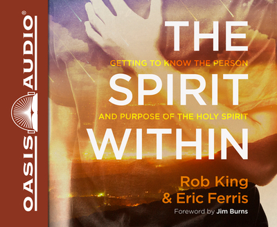 The Spirit Within (Library Editiion): Getting to Know the Person and the Purpose of the Holy Spirit - King, Rob, and Ferris, Eric, and Batchelar, Brandon (Narrator)