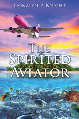 The Spirited Aviator - Knight, Donalyn P