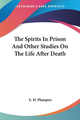 The Spirits In Prison And Other Studies On The Life After Death - Plumptre, E H