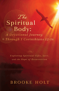 The Spiritual Body: Exploring Spiritual Gifts, Love, and the Hope of Resurrection