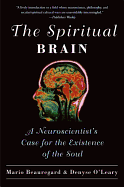 The Spiritual Brain: A Neuroscientist's Case for the Existence of the Soul