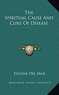 The Spiritual Cause and Cure of Disease