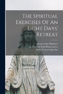 The Spiritual Exercises Of An Eight Days' Retreat