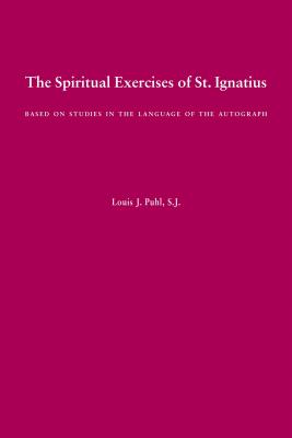 The Spiritual Exercises of St. Ignatius: Based on Studies in the Language of the Autograph - Ignatius of Loyola, St, and Puhl, Louis J (Translated by)