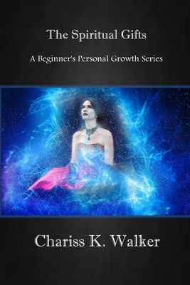 The Spiritual Gifts: Understanding for the Great Shift and Beyond - Walker, Chariss K