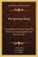 The Spiritual Harp: A Collection Of Vocal Music For The Choir, Congregation And Social Circle