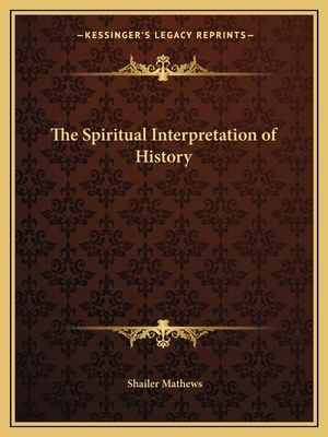 The Spiritual Interpretation of History - Mathews, Shailer