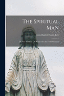 The spiritual man: or, the spiritual life reduced to its first principles