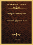 The Spiritual Ploughman: Or A Letter To A Gentleman Farmer (1824)