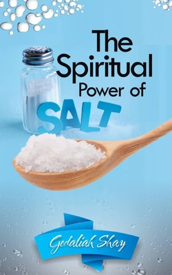 The Spiritual Power of Salt: How to Use this Prayer Ritual for Financial Abundance, Protection Against Witches and to Get What You Want. - Shay, Gedaliah