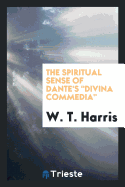 The Spiritual Sense of Dante's Divina Commedia