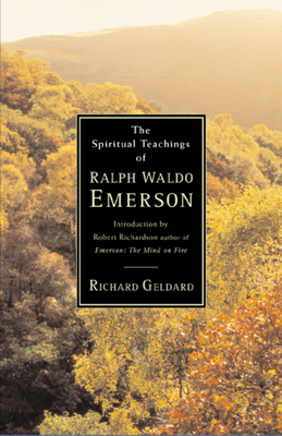 The Spiritual Teachings of Ralph Waldo Emerson - Geldard, Richard, and Richardson, Robert (Introduction by)